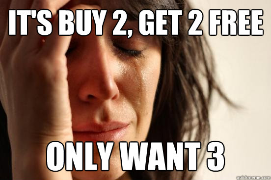 It's buy 2, get 2 free only want 3  First World Problems
