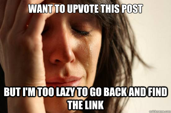Want to upvote this post but I'm too lazy to go back and find the link  First World Problems
