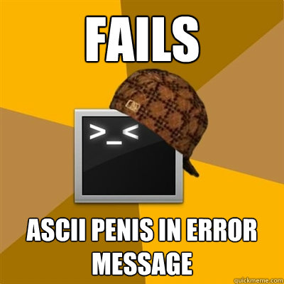 FAILS ASCII PENIS IN ERROR MESSAGE  