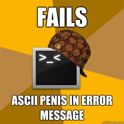 FAILS ASCII PENIS IN ERROR MESSAGE  
