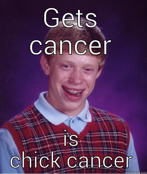 GETS CANCER IS CHICK CANCER Bad Luck Brian