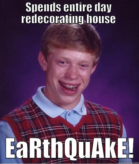 SPENDS ENTIRE DAY REDECORATING HOUSE   EARTHQUAKE! Bad Luck Brian