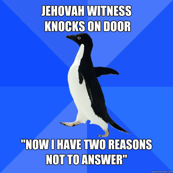 Jehovah witness
 knocks on door   