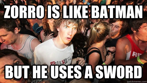 zorro is like batman but he uses a sword  Sudden Clarity Clarence