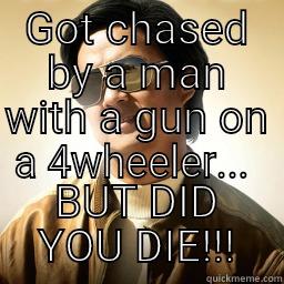 chased by a man on a 4wheeler - GOT CHASED BY A MAN WITH A GUN ON A 4WHEELER...  BUT DID YOU DIE!!! Mr Chow