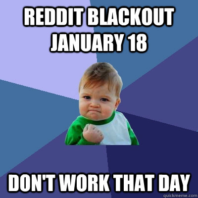 Reddit blackout January 18 Don't work that day  Success Kid
