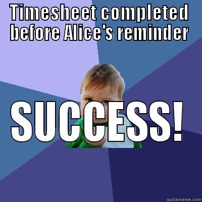 TIMESHEET COMPLETED BEFORE ALICE'S REMINDER SUCCESS! Success Kid