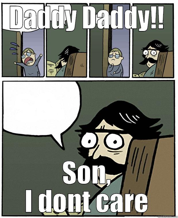 DADDY DADDY!! SON, I DONT CARE Stare Dad