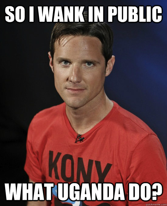 so i wank in public what uganda do? - so i wank in public what uganda do?  Confused Jason Russell