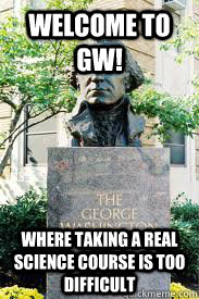 Welcome to GW! where taking a real science course is too difficult  Ironic GWU