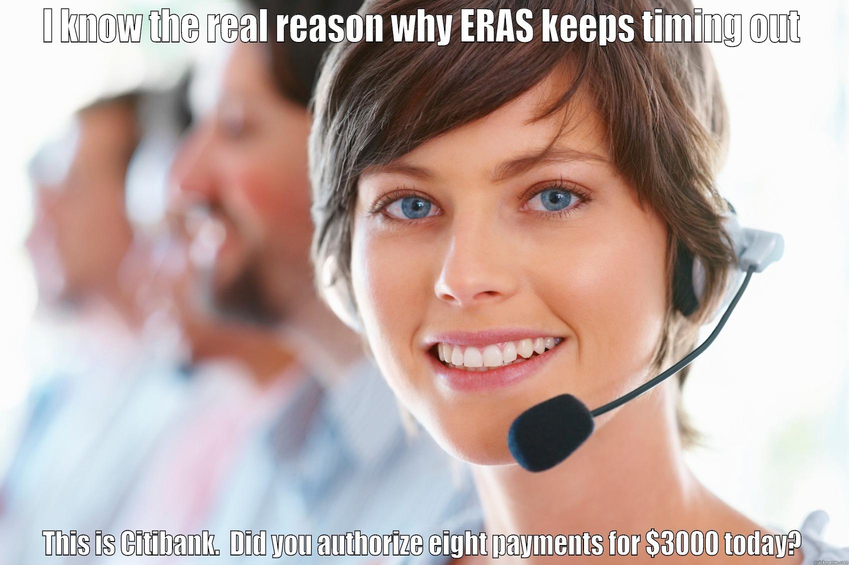 I KNOW THE REAL REASON WHY ERAS KEEPS TIMING OUT THIS IS CITIBANK.  DID YOU AUTHORIZE EIGHT PAYMENTS FOR $3000 TODAY? Misc