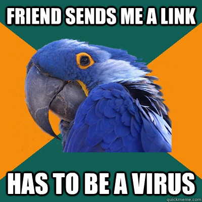 Friend sends me a link Has to be a virus  Paranoid Parrot