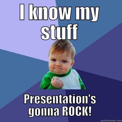 I KNOW MY STUFF PRESENTATION'S GONNA ROCK! Success Kid