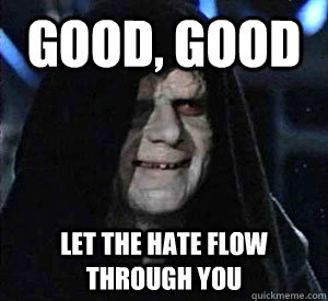 Good, good Let the hate flow through you - Good, good Let the hate flow through you  Happy Emperor Palpatine