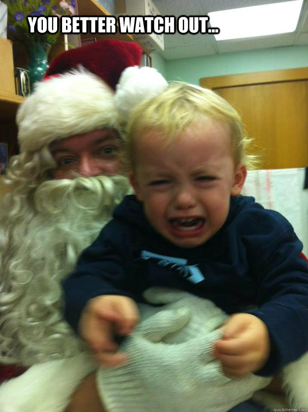 You better watch out... - You better watch out...  you better not cry