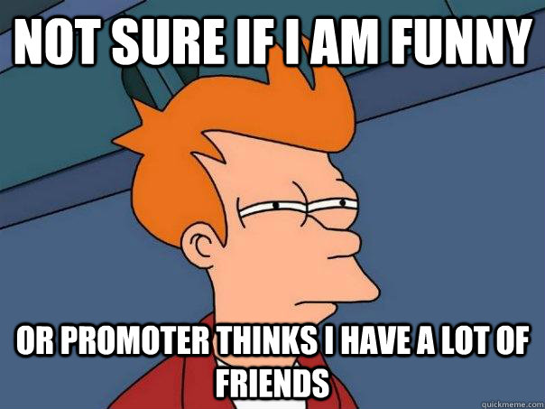 Not sure if i am funny Or promoter thinks I have a lot of friends   Futurama Fry