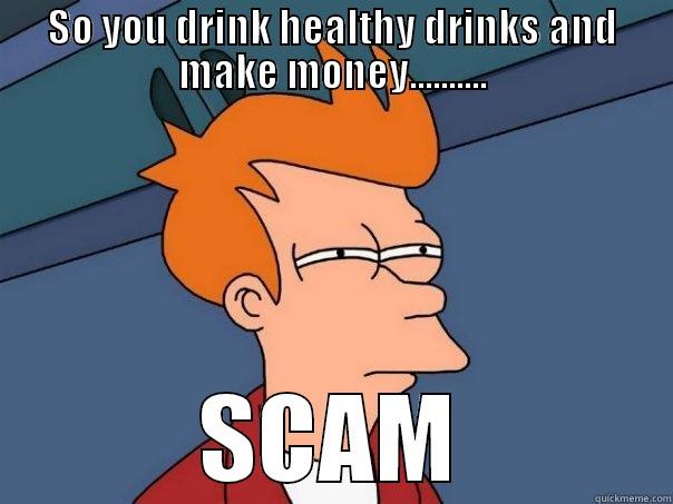SO YOU DRINK HEALTHY DRINKS AND MAKE MONEY.......... SCAM Futurama Fry