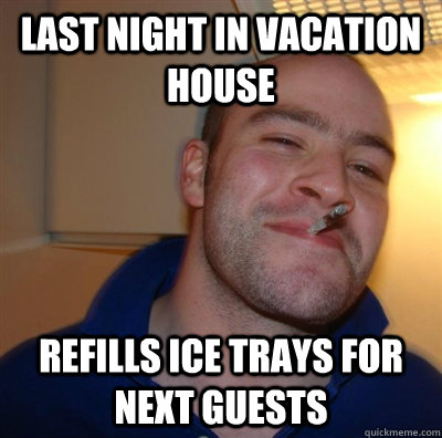 Last night in vacation house refills ice trays for next guests  GGG plays SC
