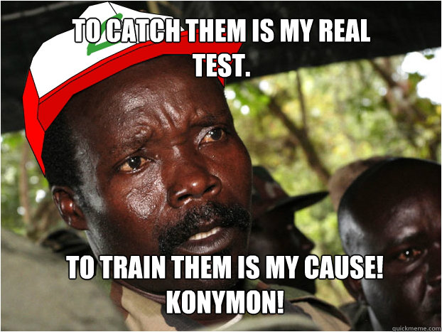 To Catch them is my real test. To train them is my cause! Konymon!  