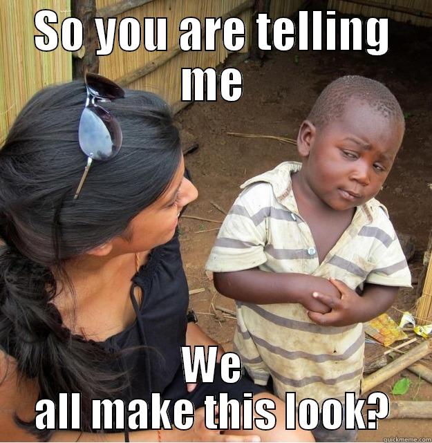 SO YOU ARE TELLING ME WE ALL MAKE THIS LOOK? Skeptical Third World Kid