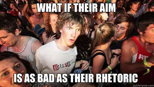what if their aim 
 is as bad as their rhetoric   Sudden Clarity Clarence