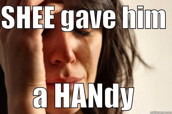 Yo Motha - SHEE GAVE HIM  A HANDY First World Problems