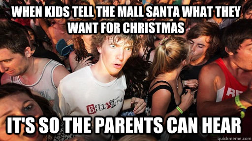 when kids tell the mall santa what they want for christmas it's so the parents can hear - when kids tell the mall santa what they want for christmas it's so the parents can hear  Sudden Clarity Clarence