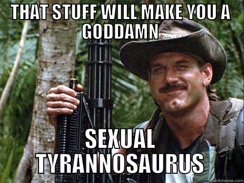 THAT STUFF WILL MAKE YOU A GODDAMN SEXUAL TYRANNOSAURUS Misc