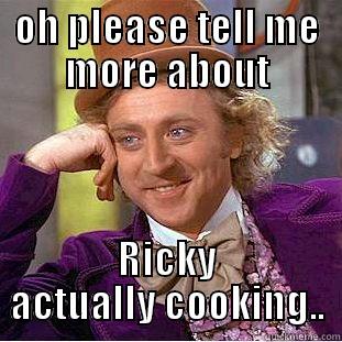 OH PLEASE TELL ME MORE ABOUT RICKY ACTUALLY COOKING.. Condescending Wonka