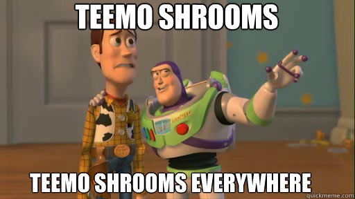 Teemo shrooms Teemo shrooms everywhere  Everywhere