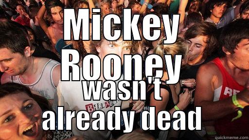 MICKEY ROONEY WASN'T ALREADY DEAD Sudden Clarity Clarence