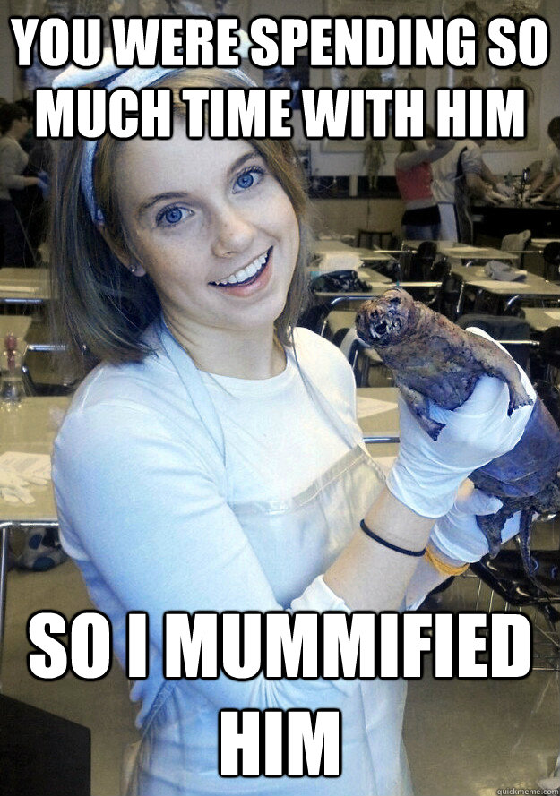 You were spending so much time with him So i mummified him - You were spending so much time with him So i mummified him  Misc