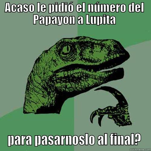 ACASO LE PIDIÓ EL NÚMERO DEL PAPAYON A LUPITA PARA PASARNOSLO AL FINAL? Philosoraptor