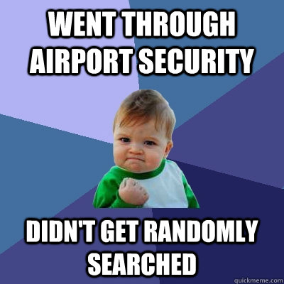 Went through airport security Didn't get randomly searched  Success Kid