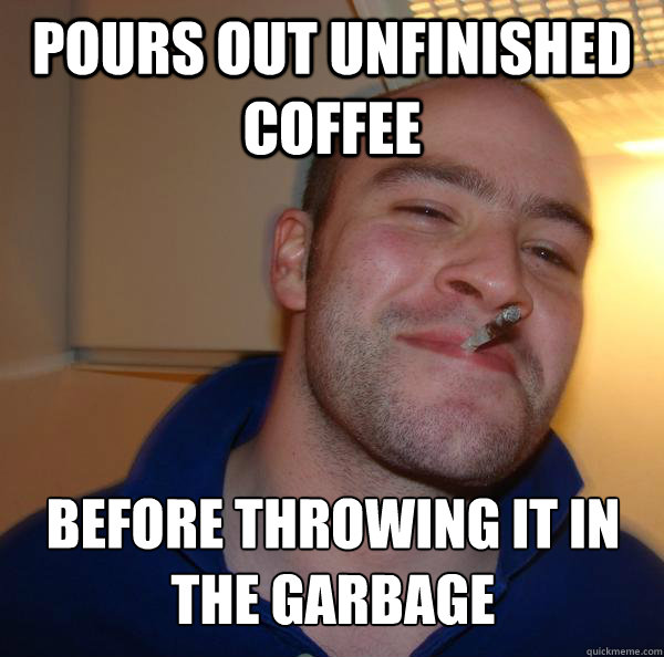 Pours out unfinished coffee before throwing it in the garbage - Pours out unfinished coffee before throwing it in the garbage  Misc
