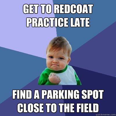 Get to REdcoat Practice Late find a parking spot close to the field  Success Kid
