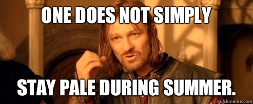 One does not simply Stay pale during summer.  One Does Not Simply