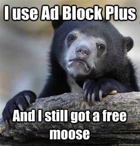 I use Ad Block Plus And I still got a free moose  Confession Bear