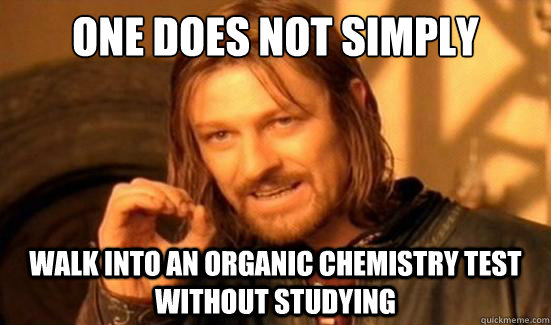 One Does Not Simply walk into an organic chemistry test without studying  Boromir