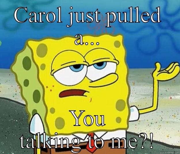 CAROL JUST PULLED A... YOU TALKING TO ME?! Tough Spongebob