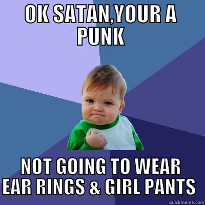 OK SATAN,YOUR A PUNK NOT GOING TO WEAR EAR RINGS & GIRL PANTS  Success Kid