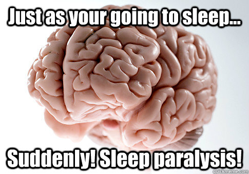 Just as your going to sleep... Suddenly! Sleep paralysis!  - Just as your going to sleep... Suddenly! Sleep paralysis!   Scumbag Brain