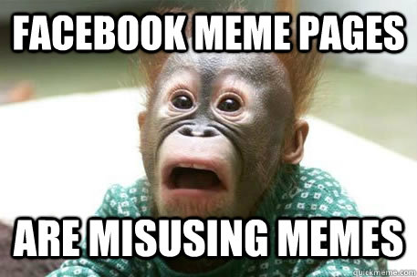 Facebook meme pages are misusing memes  Sudden realization