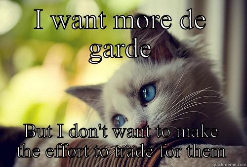 Degarde  - I WANT MORE DE GARDE BUT I DON'T WANT TO MAKE THE EFFORT TO TRADE FOR THEM First World Problems Cat
