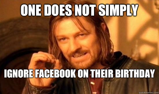 One Does Not Simply Ignore Facebook on their birthday   Boromir