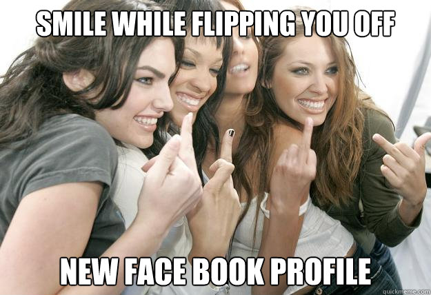 Smile while flipping you off New Face book profile - Smile while flipping you off New Face book profile  Misc