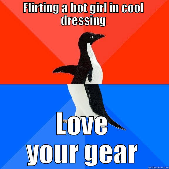 FLIRTING A HOT GIRL IN COOL DRESSING LOVE YOUR GEAR Socially Awesome Awkward Penguin