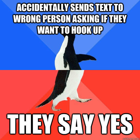 Accidentally sends text to wrong person asking if they want to hook up  they say yes  Socially Awkward Awesome Penguin