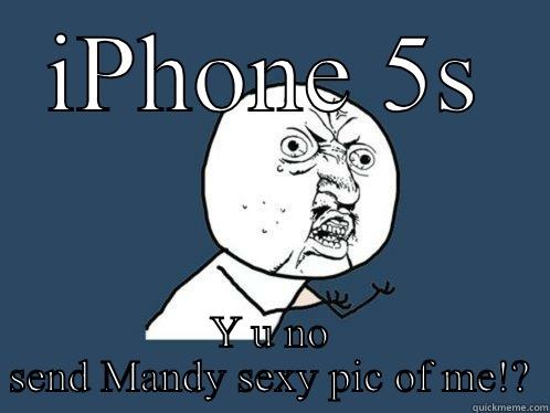 IPHONE 5S Y U NO SEND MANDY SEXY PIC OF ME!? Y U No