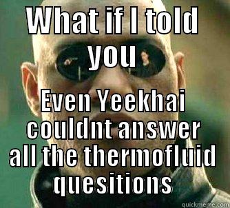WHAT IF I TOLD YOU EVEN YEEKHAI COULDNT ANSWER ALL THE THERMOFLUID QUESITIONS Matrix Morpheus